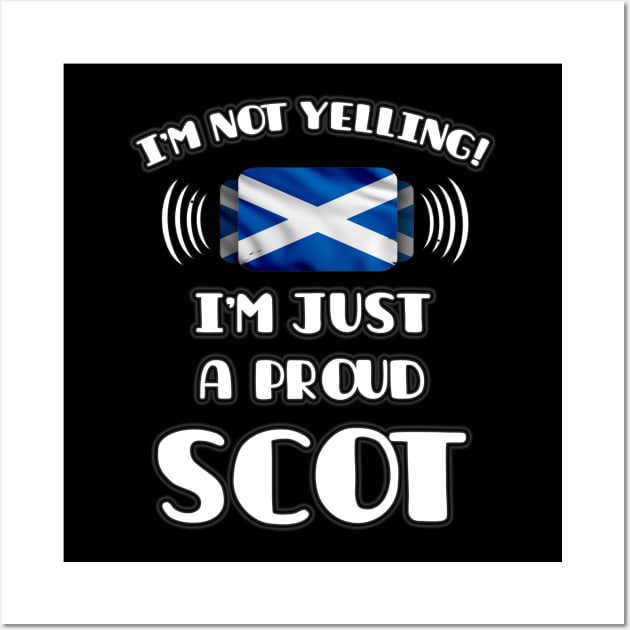 I'm Not Yelling I'm A Proud Scottish - Gift for Scottish With Roots From Scotland Wall Art by Country Flags